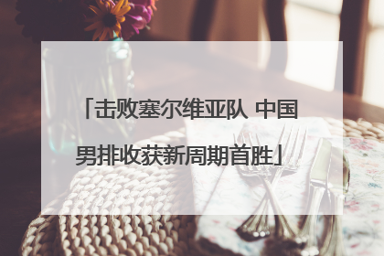 击败塞尔维亚队 中国男排收获新周期首胜