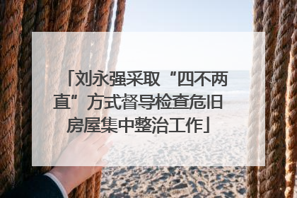 刘永强采取“四不两直”方式督导检查危旧房屋集中整治工作