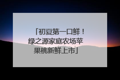 初夏第一口鲜！绿之源家庭农场苹果桃新鲜上市