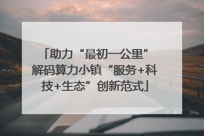 助力“最初一公里” 解码算力小镇“服务+科技+生态”创新范式