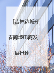 吉林边城珲春跨境电商发展迅速