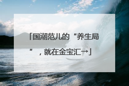 国潮范儿的“养生局”，就在金宝汇→