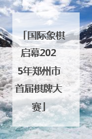 国际象棋启幕2025年郑州市首届棋牌大赛