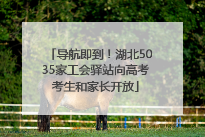 导航即到！湖北5035家工会驿站向高考考生和家长开放