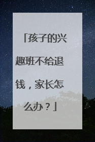孩子的兴趣班不给退钱，家长怎么办？