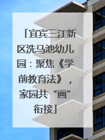 宜宾三江新区洗马池幼儿园：聚焦《学前教育法》，家园共“画”衔接