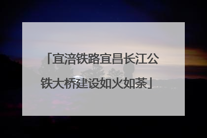 宜涪铁路宜昌长江公铁大桥建设如火如荼