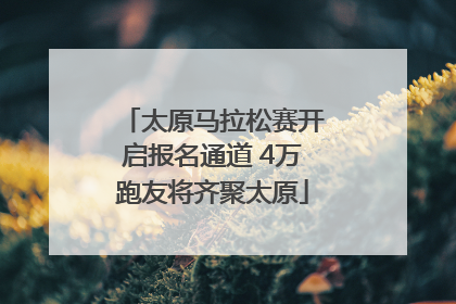 太原马拉松赛开启报名通道 4万跑友将齐聚太原
