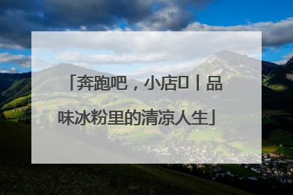 奔跑吧，小店㊴丨品味冰粉里的清凉人生