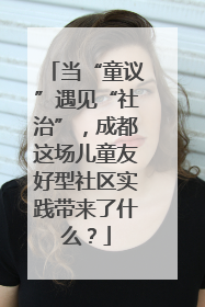当“童议”遇见“社治”，成都这场儿童友好型社区实践带来了什么？