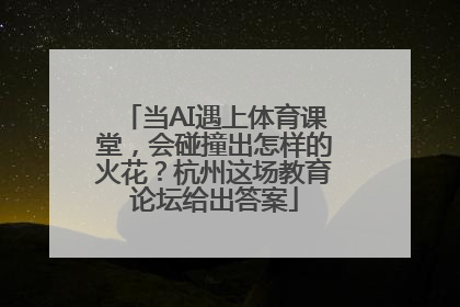 当AI遇上体育课堂，会碰撞出怎样的火花？杭州这场教育论坛给出答案