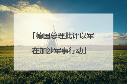 德国总理批评以军在加沙军事行动