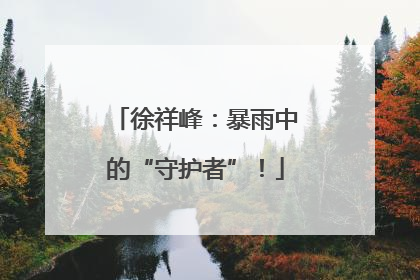 徐祥峰：暴雨中的“守护者”！