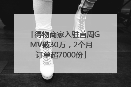 得物商家入驻首周GMV破30万，2个月订单超7000份