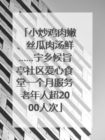 小炒鸡肉嫩、丝瓜肉汤鲜……宁乡候旨亭社区爱心食堂一个月服务老年人超2000人次