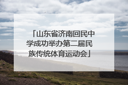 山东省济南回民中学成功举办第二届民族传统体育运动会