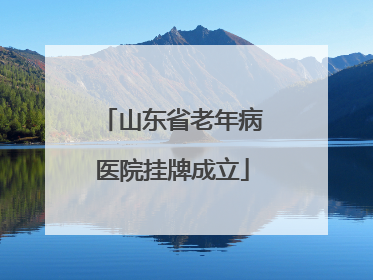 山东省老年病医院挂牌成立