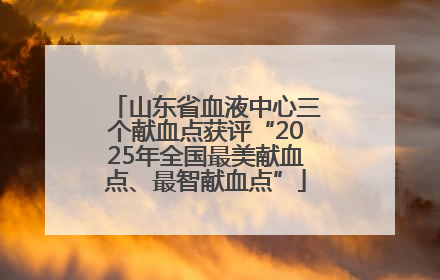 山东省血液中心三个献血点获评“2025年全国最美献血点、最智献血点”