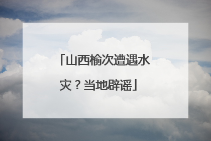 山西榆次遭遇水灾？当地辟谣