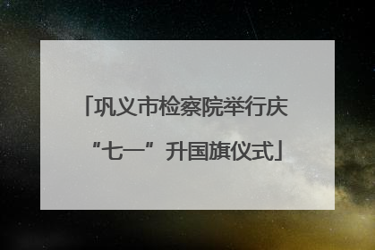 巩义市检察院举行庆“七一”升国旗仪式