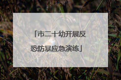 市二十幼开展反恐防暴应急演练