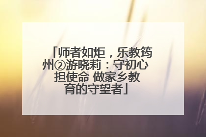 师者如炬，乐教筠州②游晓莉：守初心 担使命 做家乡教育的守望者