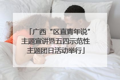 广西“区直青年说”主题宣讲暨五四示范性主题团日活动举行