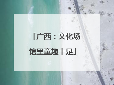 广西：文化场馆里童趣十足