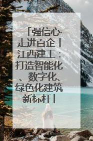强信心·走进百企丨江西建工：打造智能化、数字化、绿色化建筑新标杆