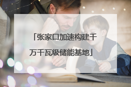 张家口加速构建千万千瓦级储能基地