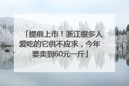 提前上市！浙江很多人爱吃的它供不应求，今年要卖到60元一斤