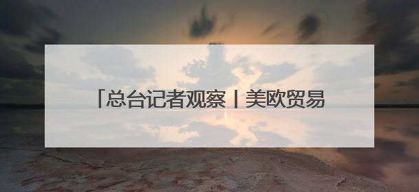 总台记者观察丨美欧贸易冲突升级 德国或面临2500亿欧元累计损失