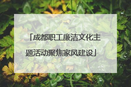 成都职工廉洁文化主题活动聚焦家风建设