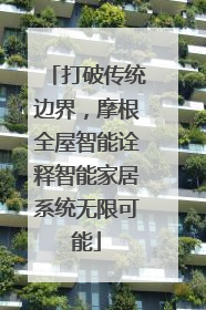 打破传统边界，摩根全屋智能诠释智能家居系统无限可能