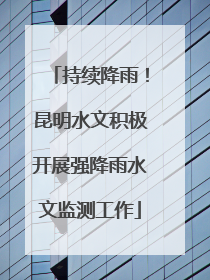 持续降雨！昆明水文积极开展强降雨水文监测工作