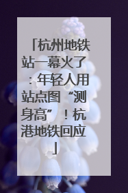 杭州地铁站一幕火了：年轻人用站点图“测身高”！杭港地铁回应