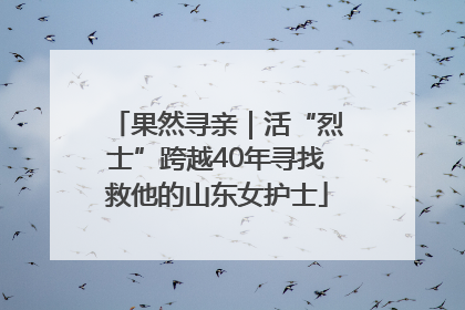 果然寻亲｜活“烈士”跨越40年寻找救他的山东女护士
