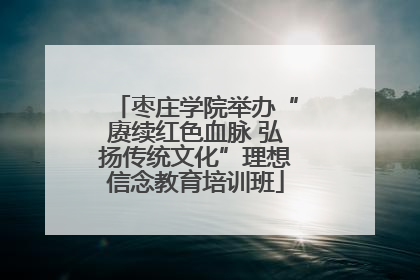 枣庄学院举办“赓续红色血脉 弘扬传统文化”理想信念教育培训班
