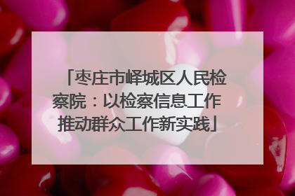 枣庄市峄城区人民检察院：以检察信息工作推动群众工作新实践