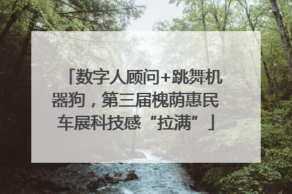 数字人顾问+跳舞机器狗，第三届槐荫惠民车展科技感“拉满”