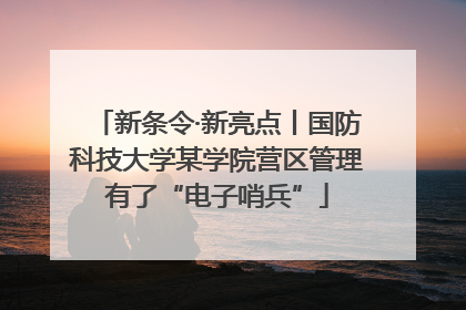 新条令·新亮点丨国防科技大学某学院营区管理有了“电子哨兵”