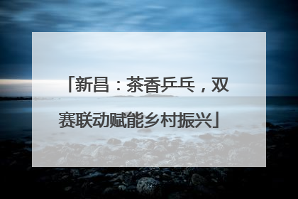 新昌：茶香乒乓，双赛联动赋能乡村振兴