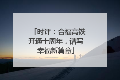 时评：合福高铁开通十周年，谱写幸福新篇章