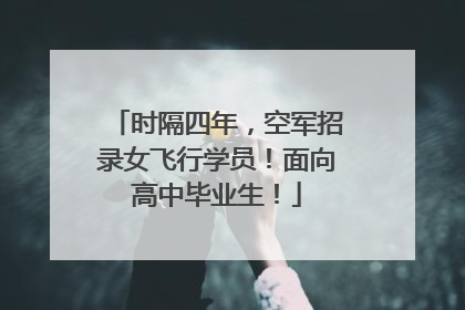 时隔四年，空军招录女飞行学员！面向高中毕业生！