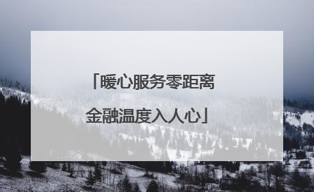 暖心服务零距离 金融温度入人心