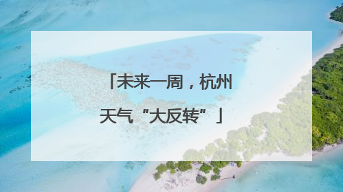 未来一周，杭州天气“大反转”