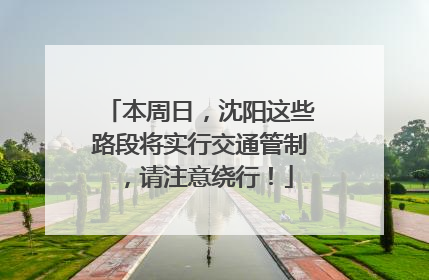 本周日，沈阳这些路段将实行交通管制，请注意绕行！