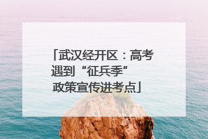 武汉经开区：高考遇到“征兵季”  政策宣传进考点