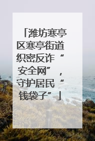 潍坊寒亭区寒亭街道织密反诈“安全网”，守护居民“钱袋子”