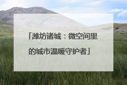 潍坊诸城：微空间里的城市温暖守护者